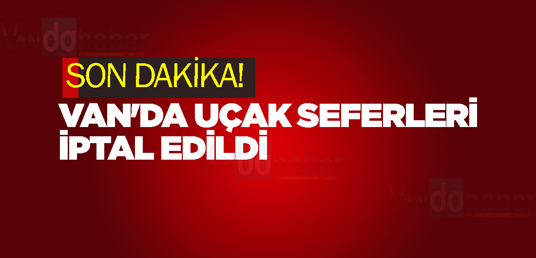 Van’da Uçak seferleri iptal edildi