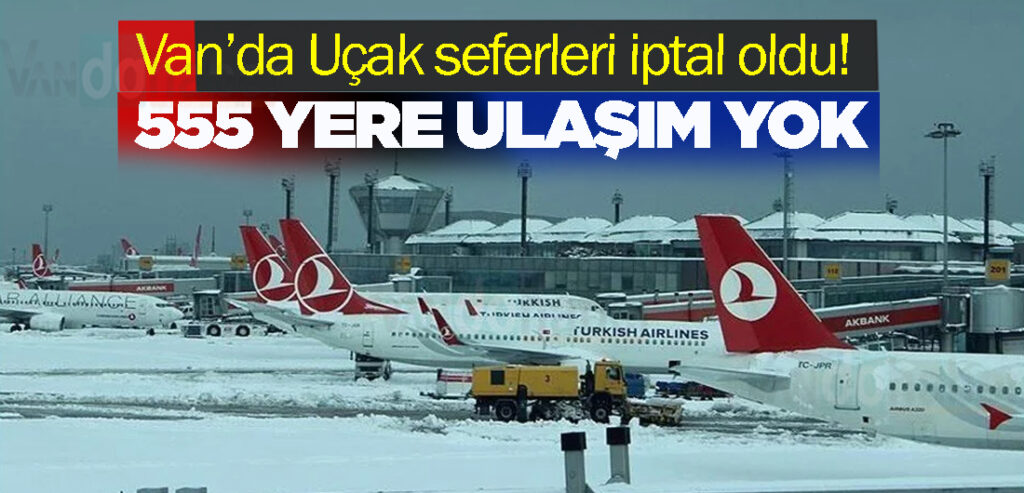 Van’da Uçak seferleri iptal oldu! 555 yere ulaşım yok