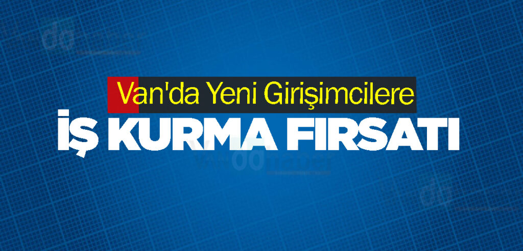 Van'da Yeni Girişimcilere İş Kurma Fırsatı