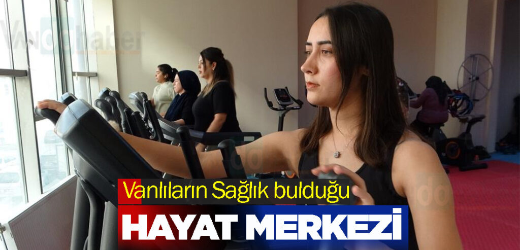 Vanlıların Sağlık bulduğu Hayat Merkezi