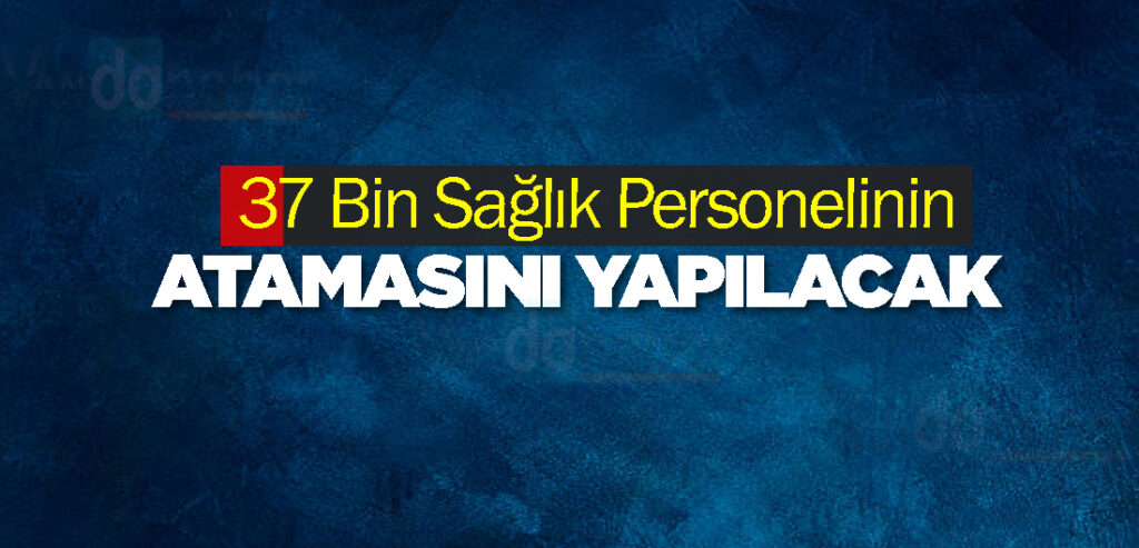 37 Bin Sağlık Personelinin Atamasını Yapılacak
