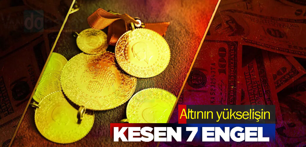Altının yükselişini kesen 7 engel