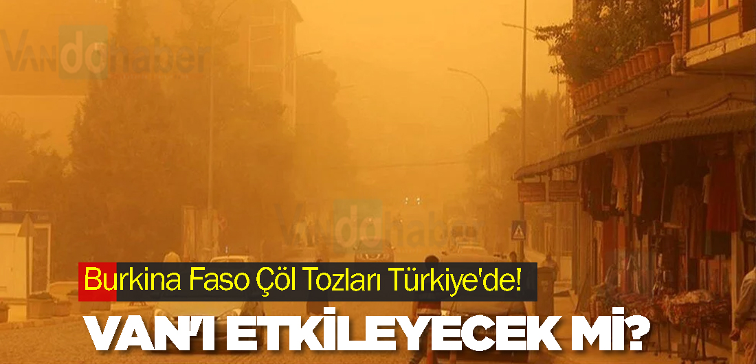 Burkina Faso Çöl Tozları Türkiye’de: Van’ı Etkileyecek mi?