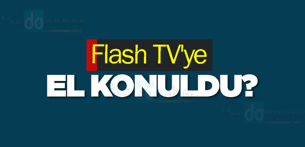 Flash TV'ye el konuldu?