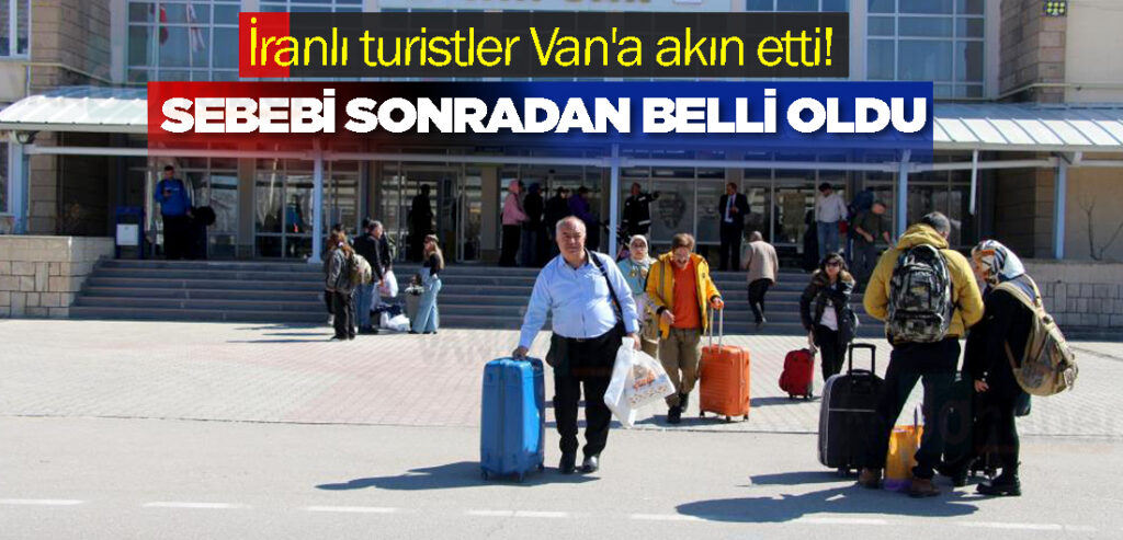 İranlı turistler Van'a akın etti! Sebebi sonradan belli oldu