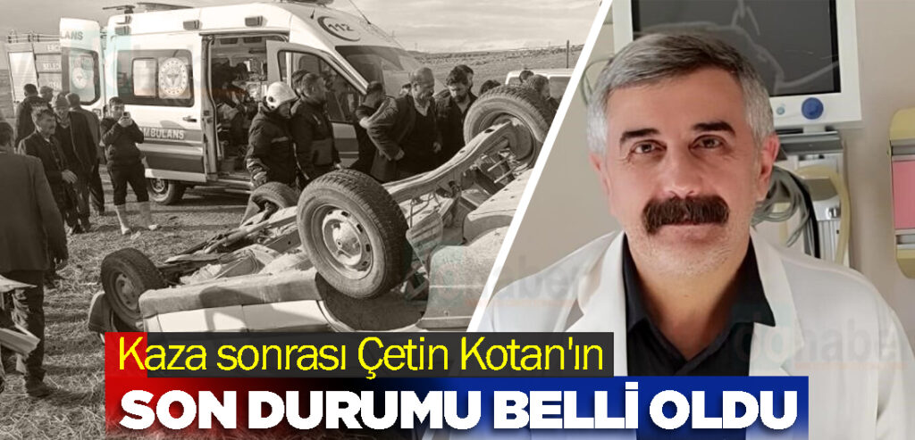 Kaza sonrası Çetin Kotan'ın son durumu belli oldu