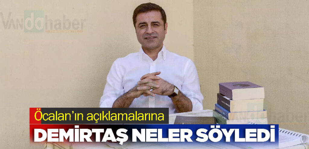 Öcalan’ın açıklamalarına Demirtaş neler söyledi