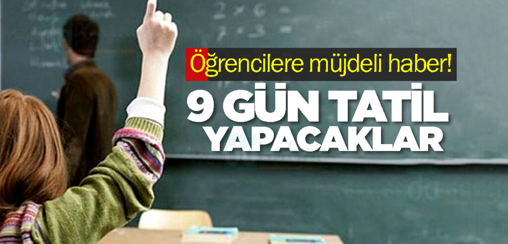 Öğrencilere müjdeli haber! 9 gün tatil yapacaklar