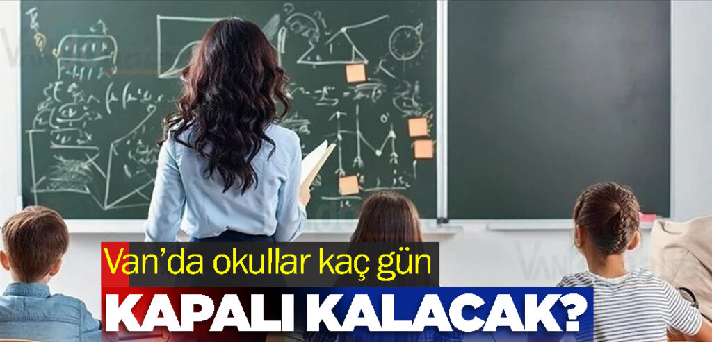 Van’da okullar kaç gün kapalı kalacak?