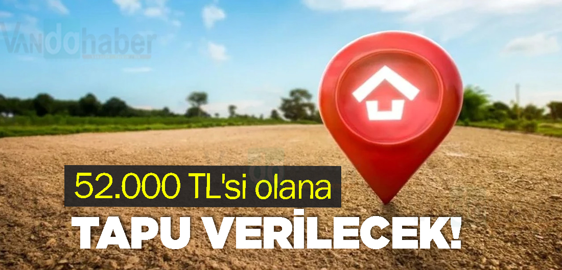 52.000 TL’si olana tapu verilecek!