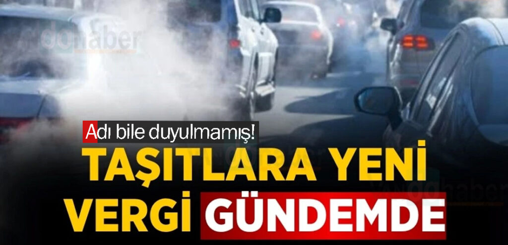 Adı bile duyulmamış! Taşıtlara yeni vergi gündemde