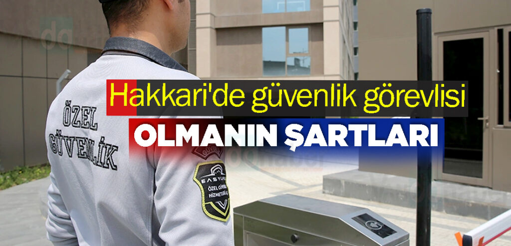 Hakkari'de güvenlik görevlisi olmanın şartları