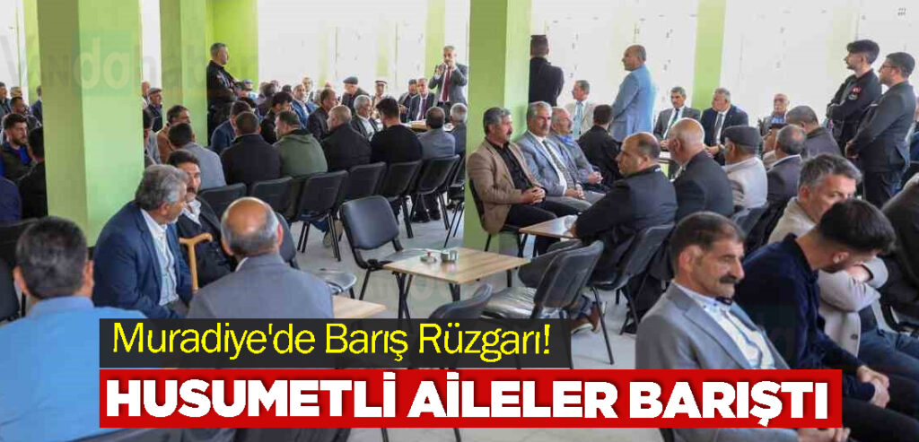 Muradiye'de Barış Rüzgarı! Husumetli aileler barıştı