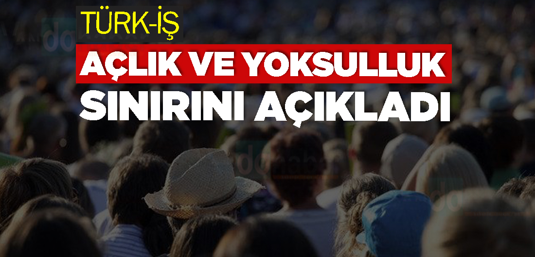TÜRK-İŞ açlık ve yoksulluk sınırını açıkladı