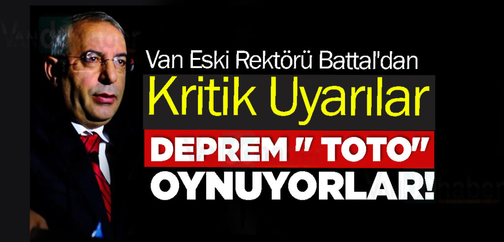 Van Eski Rektörü Battal'dan Kritik Uyarılar