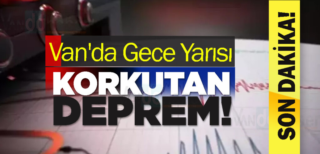 Van'da Gece Yarısı Korkutan Depremi!