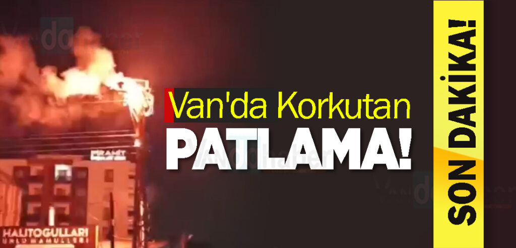 Van'da Korkutan Patlama!