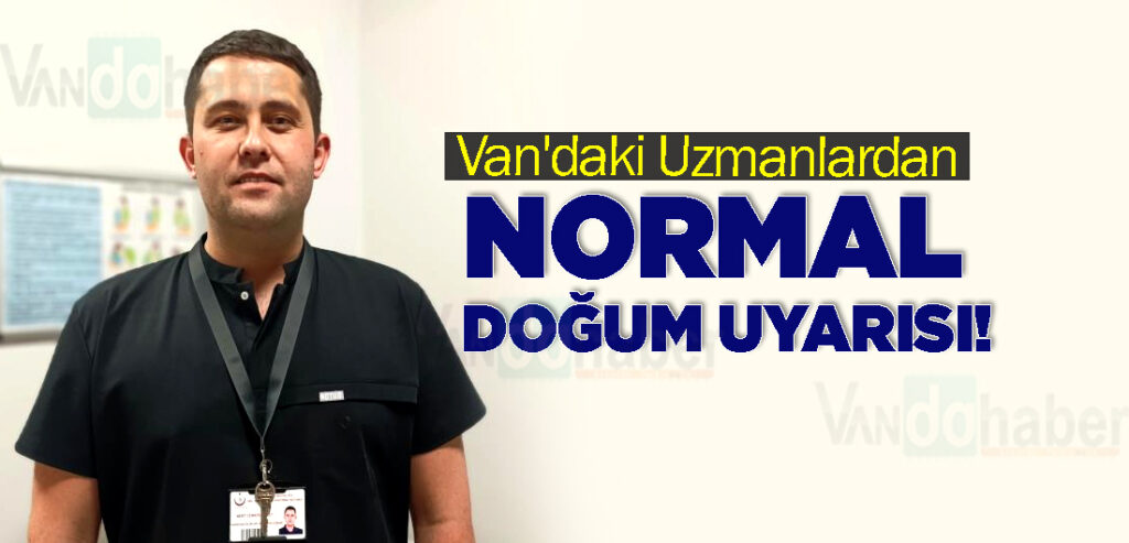 Van'daki Uzmanlardan Normal Doğum Uyarısı!