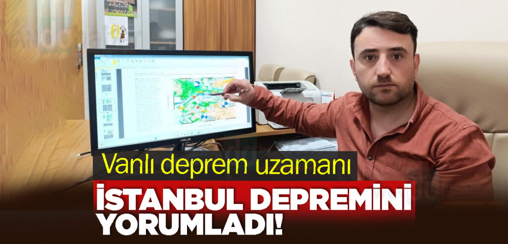 Vanlı deprem uzamanı İstanbul depremini Yorumladı!
