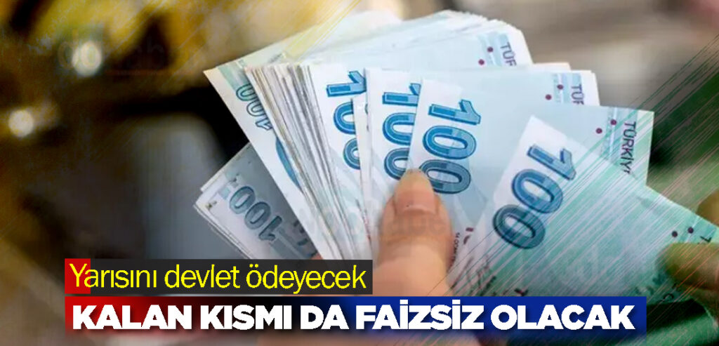 Yarısını devlet ödeyecek, kalan kısmı da faizsiz olacak
