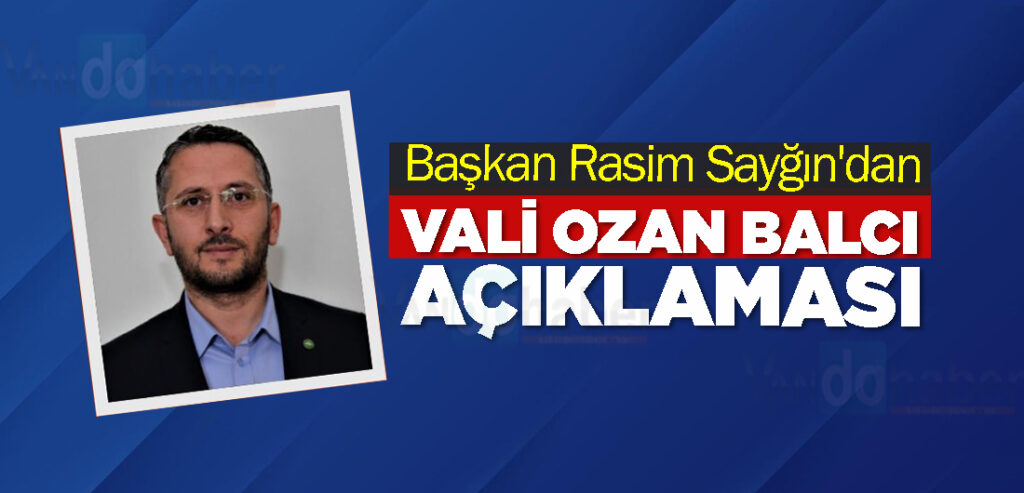 Başkan Rasim Sayğın'dan Vali Ozan Balcı Açıklaması
