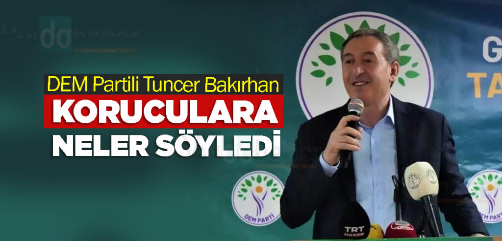 DEM Partili Tuncer Bakırhan, koruculara neler söyledi