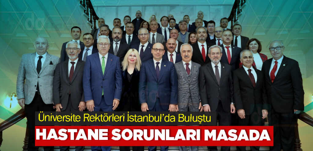 Üniversite Rektörleri İstanbul’da Buluştu