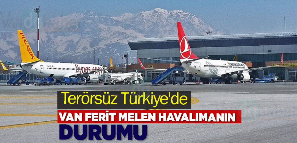 Terörsüz Türkiye'de Van Ferit Melen Havalimanı'nın durumu