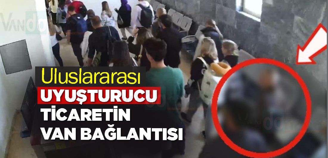 Uluslararası uyuşturucu ticaretin Van Bağlantısı