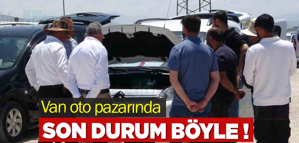 Van oto pazarında son durum! Satıcılarla doldu