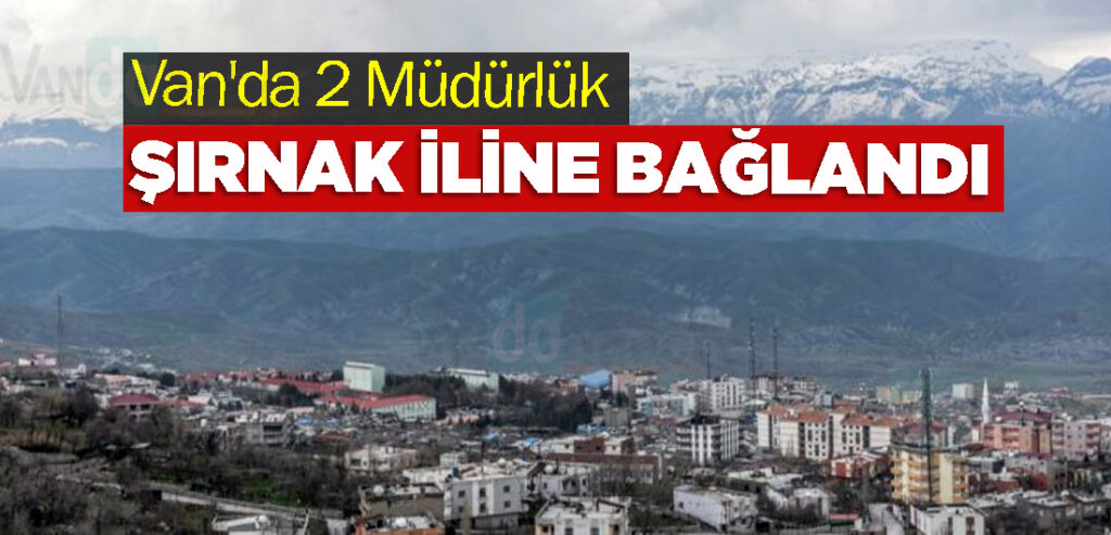Van'da 2 Müdürlük Şırnak'a Bağlandı