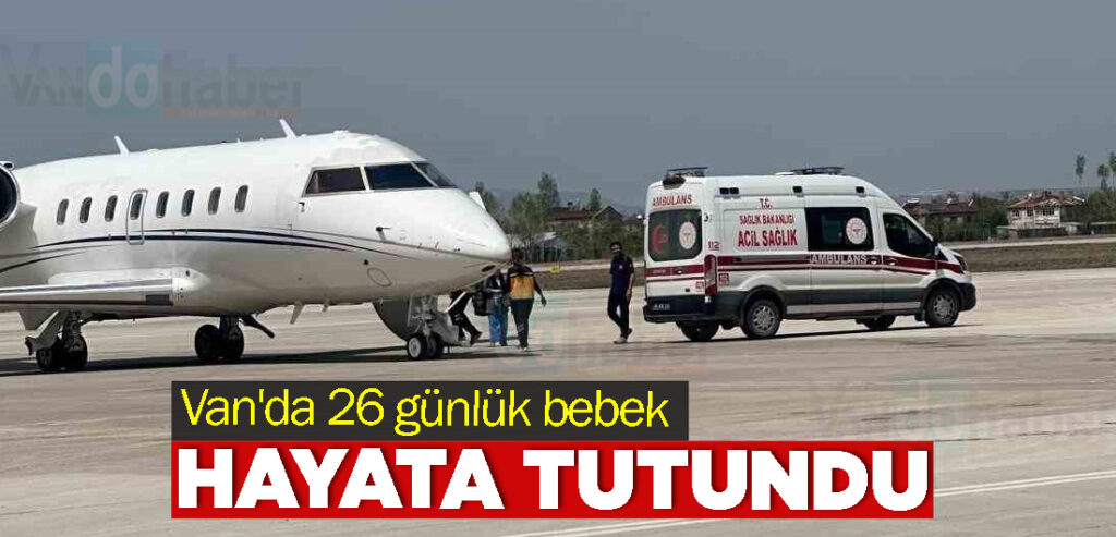 Van'da 26 günlük bebek Uçak Ambulansla Hayata Tutundu