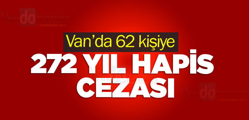Van’da 62 kişiye 272 yıl hapis cezası verildi