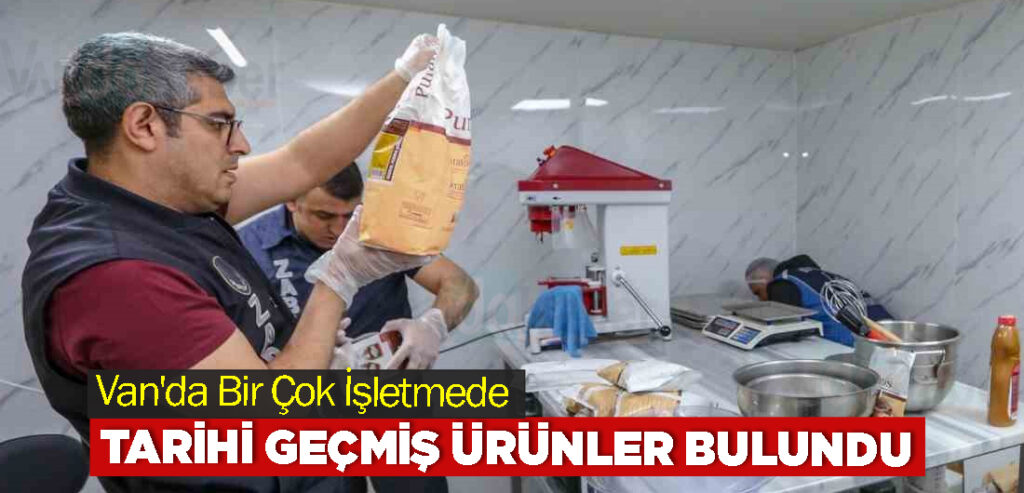 Van'da Bir Çok İşletmede Tarihi Geçmiş Ürünler Bulundu