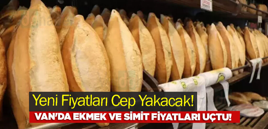 Van'da Ekmek ve Simit Fiyatları Uçtu! Fiyatları Cep Yakacak!