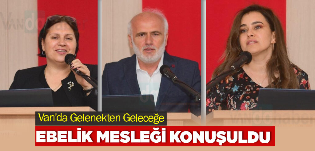 Van'da Gelenekten Geleceğe Ebelik Mesleği Konuşuldu