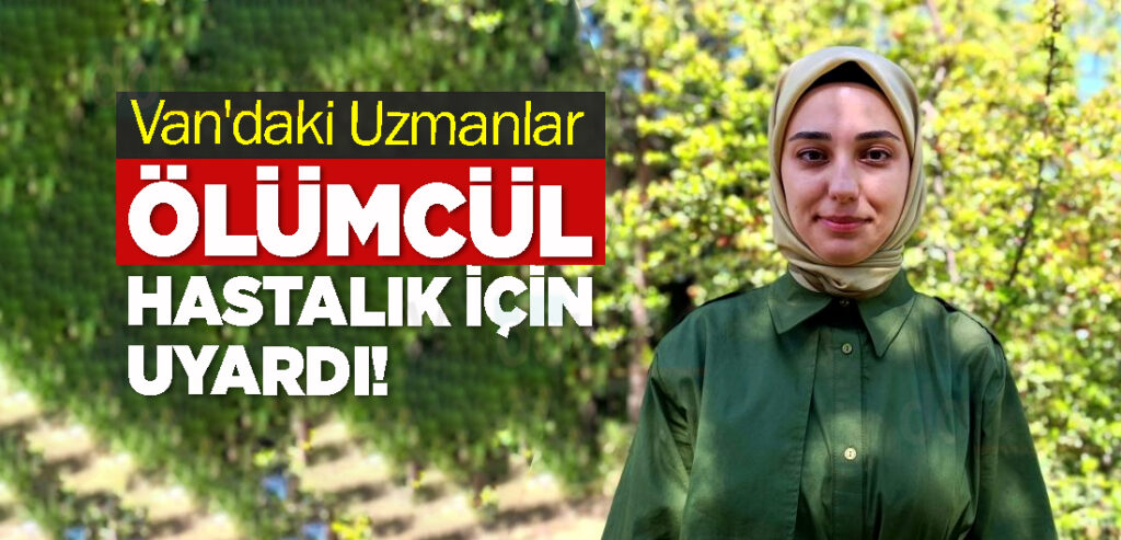 Van'daki Uzmanlar Ölümcül Hastalık İçin Uyardı!