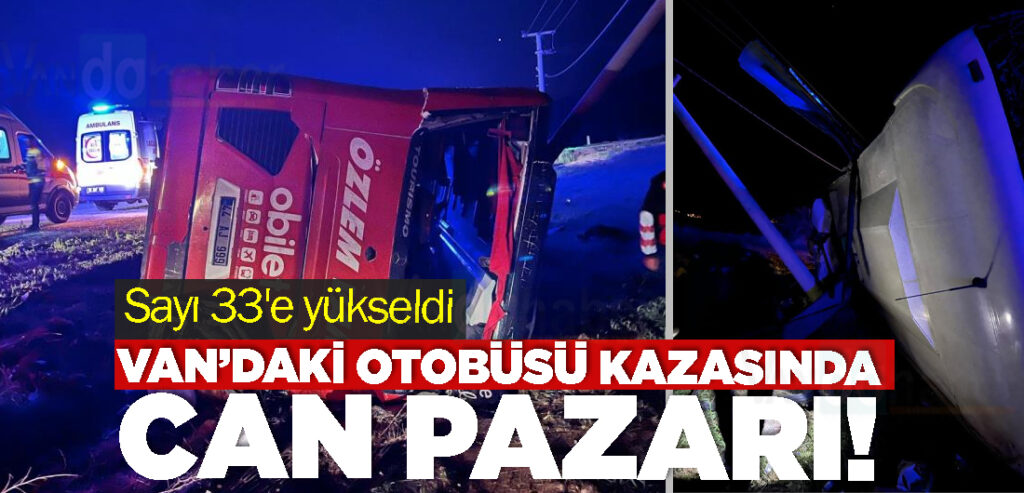 Van’daki otobüsü kazasında Can Pazarı! Sayı 33'e yükseldi
