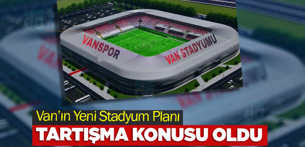 Van’ın Yeni Stadyum Planı Tartışma Konusu Oldu