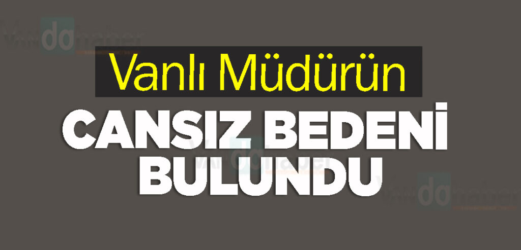 Vanlı Müdürün Cansız Bedeni Bulundu