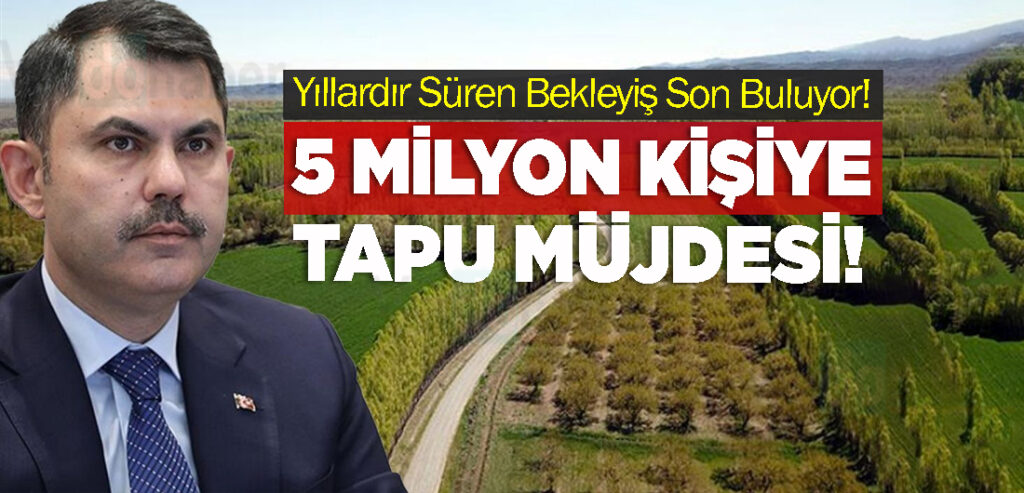 Yıllardır Süren Bekleyiş Son Buluyor! 5 Milyon Kişiye Tapu Müjdesi!