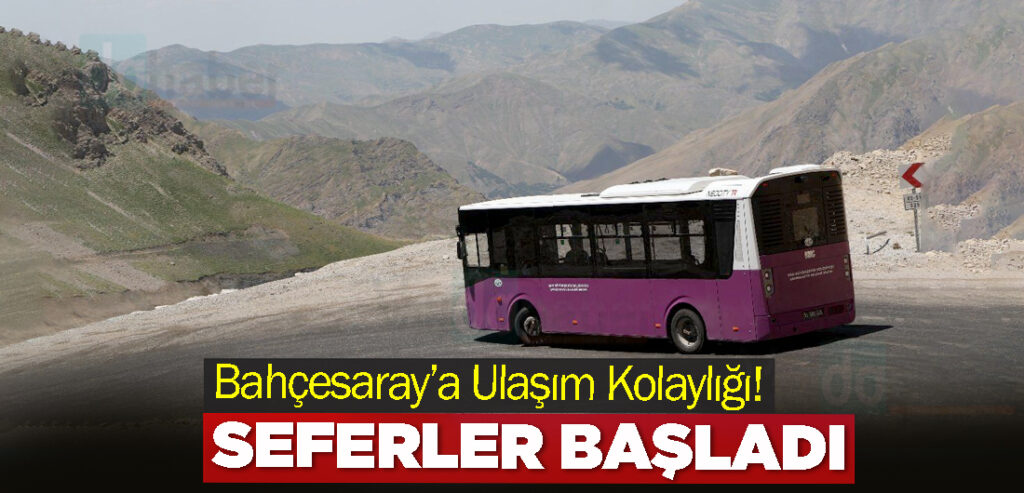 Bahçesaray’a Ulaşım Kolaylığı!  Seferler Başladı