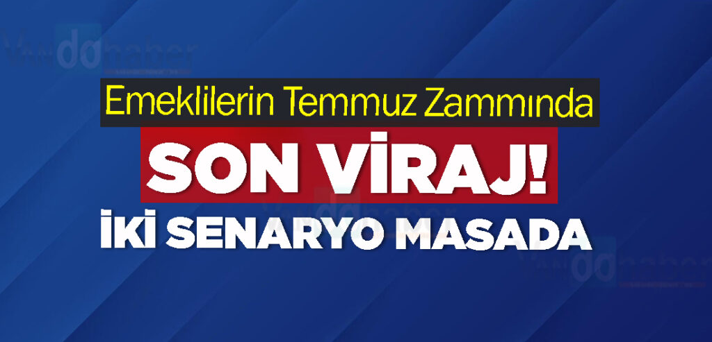 Emeklilerin Temmuz Zammında Son Viraj! İki Senaryo Masada