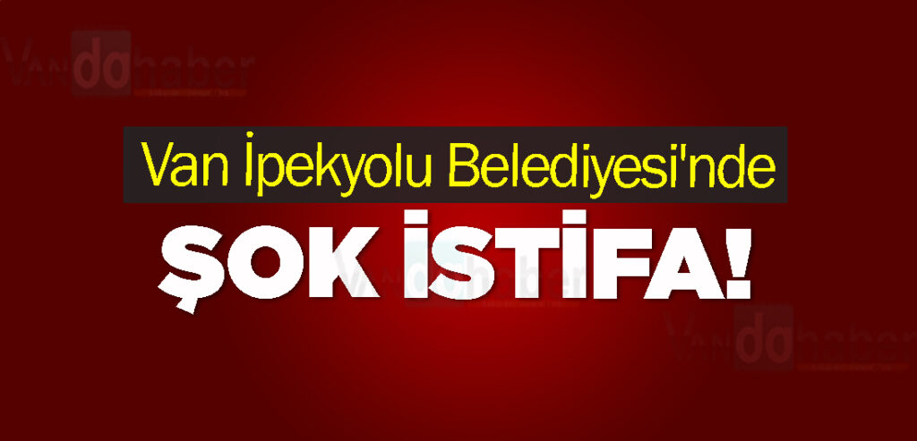 İpekyolu Belediyesi'nde Şok istifa!