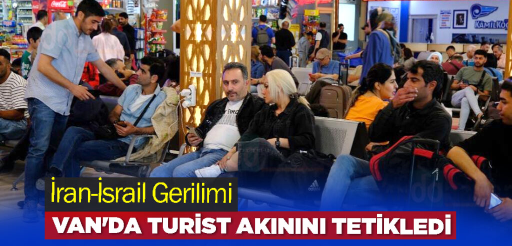 İran-İsrail Gerilimi Van'da Turist Akınını Tetikledi