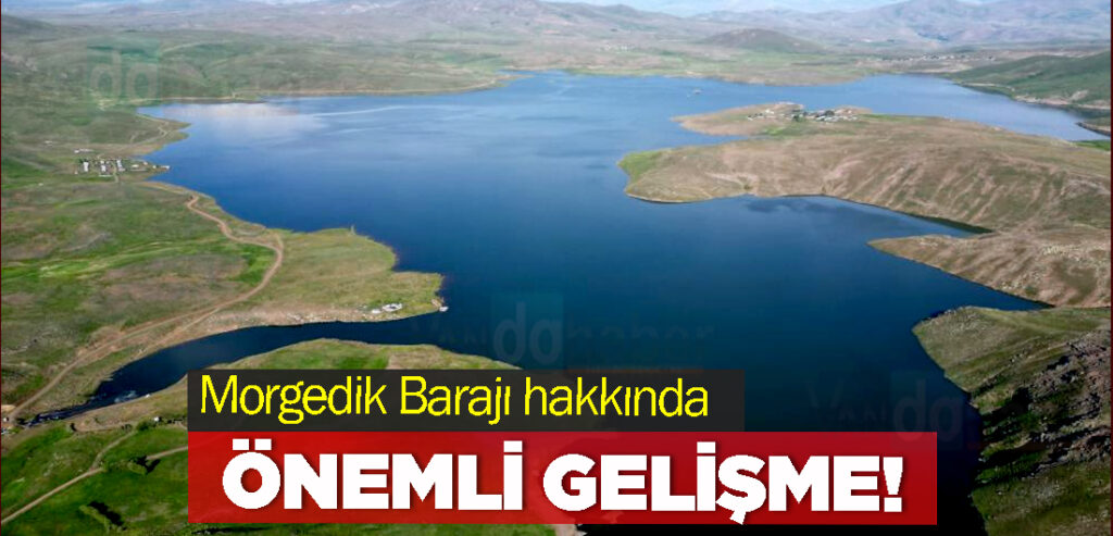 Morgedik Barajı hakkında önemli gelişme!