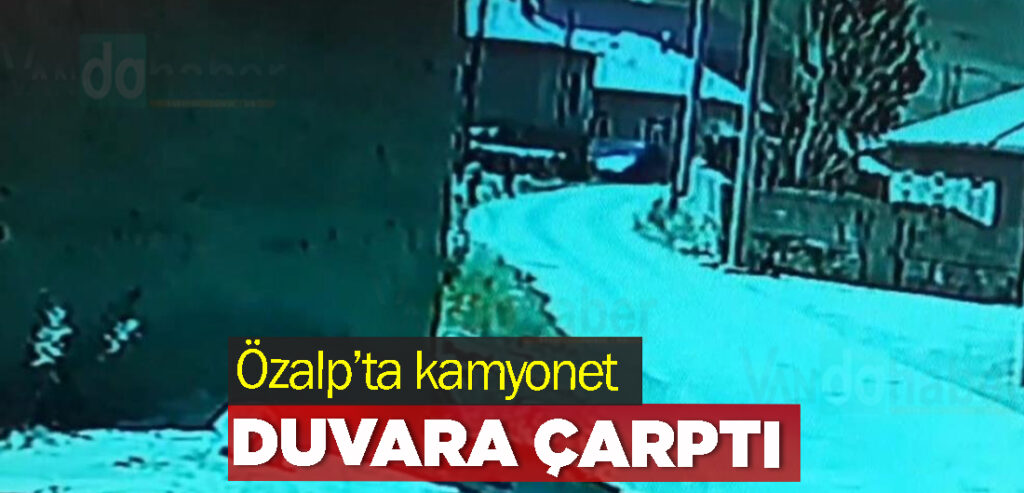 Özalp’ta kamyonet duvara çarptı