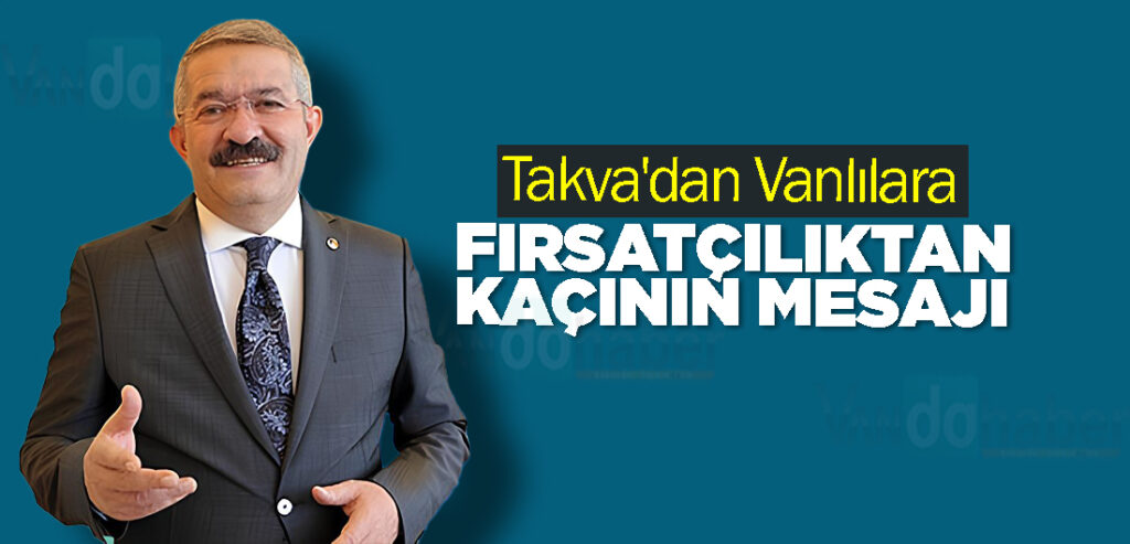 Takva'dan Vanlılara Fırsatçılıktan Kaçının Mesajı