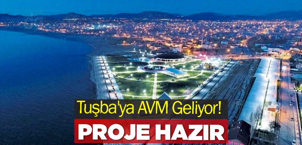 Tuşba'ya AVM Geliyor! Proje hazır