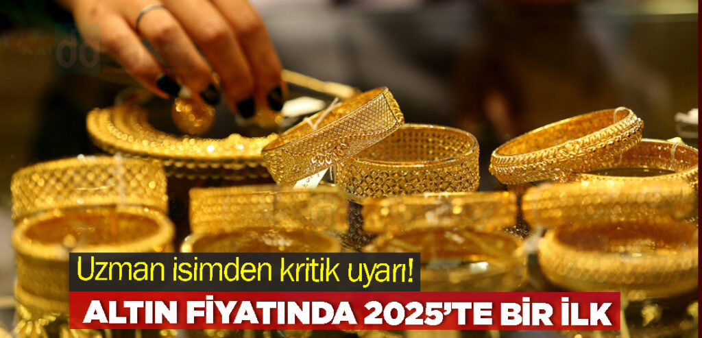 Uzman isimden kritik uyarı! Altın fiyatında 2025’te bir ilk